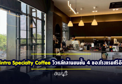Sriintra Specialty Coffee คาเฟ่เปิดใหม่ลพบุรี วิวหลักล้านบนชั้น 4 ของโรงแรมศรีอินทรา